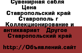 Сувенирная сабля › Цена ­ 5 500 - Ставропольский край, Ставрополь г. Коллекционирование и антиквариат » Другое   . Ставропольский край